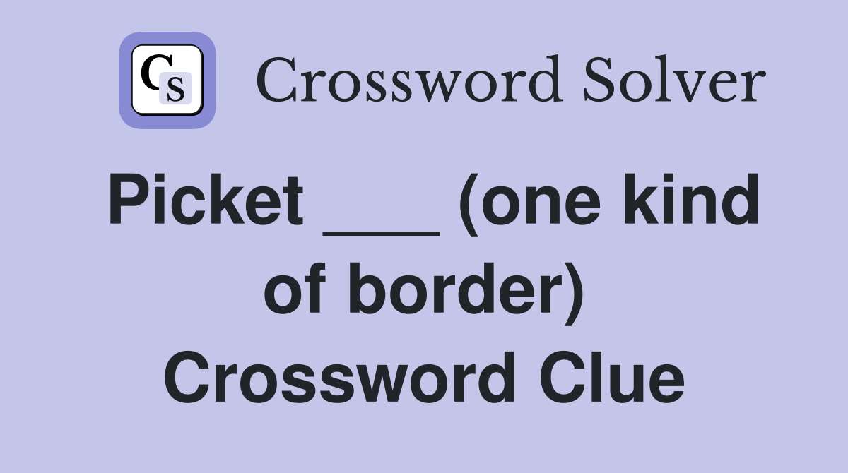 Picket ___ (one kind of border) Crossword Clue Answers Crossword Solver